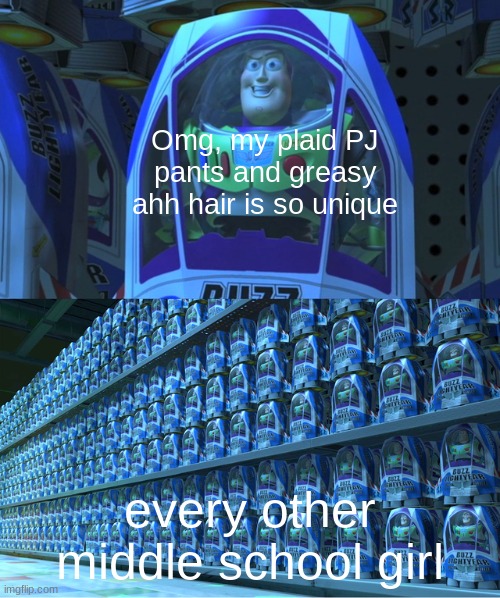 "I'm not like other girls-" *Every other girl* | Omg, my plaid PJ pants and greasy ahh hair is so unique; every other middle school girl | image tagged in buzz lightyear clones | made w/ Imgflip meme maker