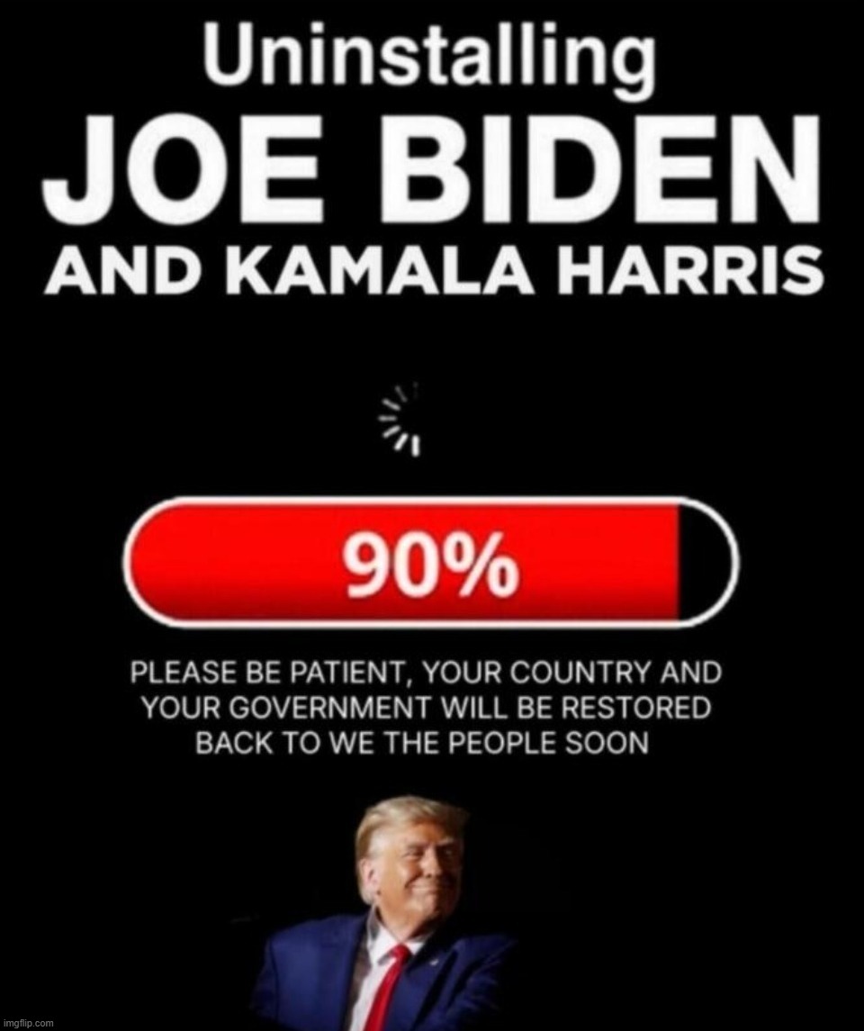 Uninstalling Joe Biden & Kamala Harris. 90% Complete. | image tagged in maga,make america great again,sjw triggered,angry sjw,fuck your feelings,triggering liberals | made w/ Imgflip meme maker