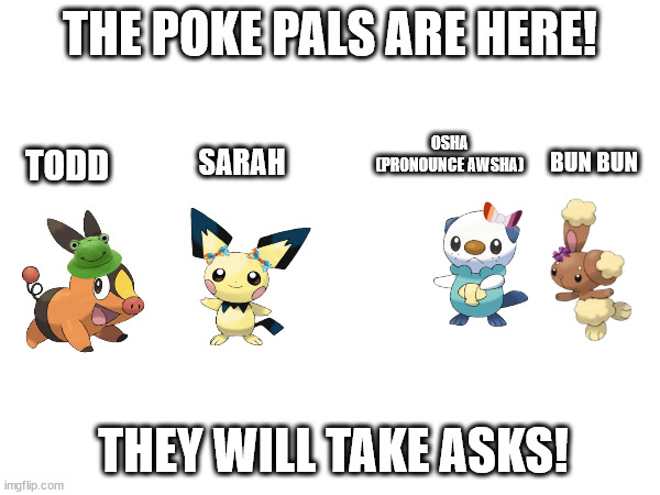 These four Goobers started a blog! (No NSFW questions) | THE POKE PALS ARE HERE! OSHA (PRONOUNCE AWSHA); TODD; SARAH; BUN BUN; THEY WILL TAKE ASKS! | made w/ Imgflip meme maker