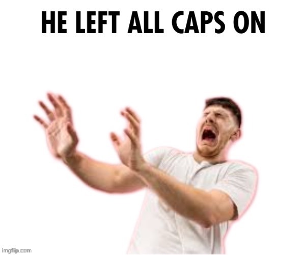 He left all caps on | image tagged in he left all caps on,memes,shitpost | made w/ Imgflip meme maker