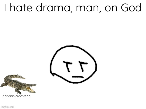 I hate drama, man, on God floridian croc.webp | made w/ Imgflip meme maker