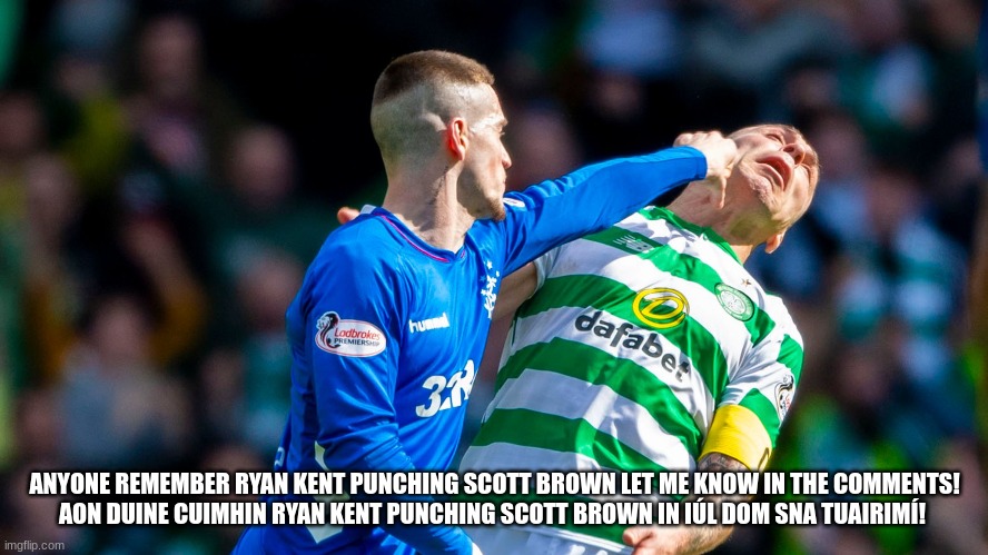 ANYONE REMEMBER RYAN KENT PUNCHING SCOTT BROWN LET ME KNOW IN THE COMMENTS!

AON DUINE CUIMHIN RYAN KENT PUNCHING SCOTT BROWN IN IÚL DOM SNA TUAIRIMÍ! | made w/ Imgflip meme maker