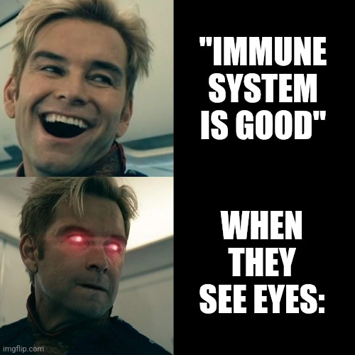 Immune system | "IMMUNE SYSTEM IS GOOD"; WHEN THEY SEE EYES: | image tagged in homelander happy angry | made w/ Imgflip meme maker