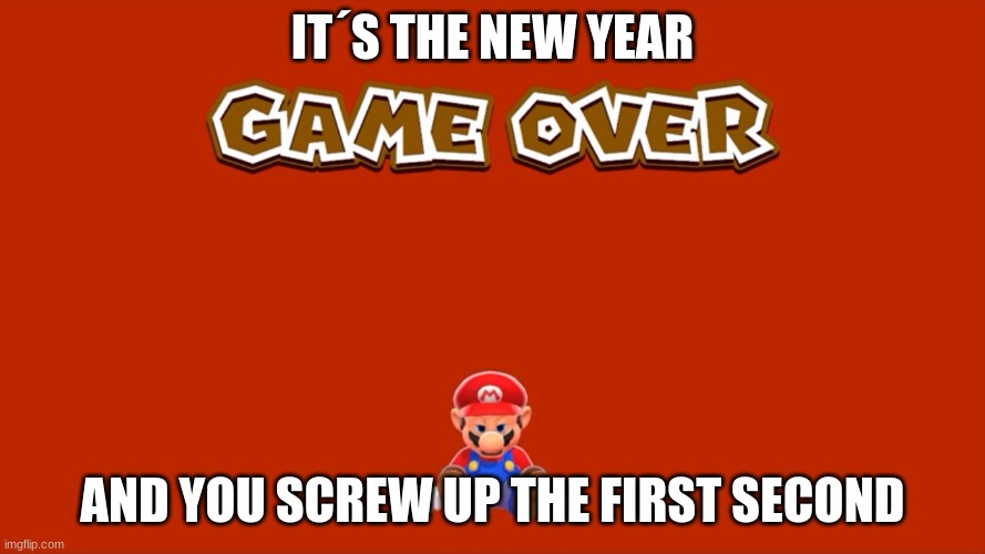 New Year SM3DW | IT´S THE NEW YEAR; AND YOU SCREW UP THE FIRST SECOND | image tagged in mario | made w/ Imgflip meme maker