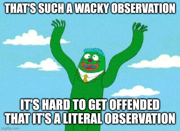 Wacky Waving Inflatable Arm Flailing Tube Man | THAT'S SUCH A WACKY OBSERVATION; IT'S HARD TO GET OFFENDED THAT IT'S A LITERAL OBSERVATION | image tagged in wacky waving inflatable arm flailing tube man | made w/ Imgflip meme maker