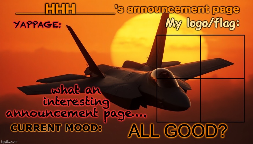 Anyone’s announcement page. | HHH; what an interesting announcement page…. ALL GOOD? | image tagged in anyone s announcement page | made w/ Imgflip meme maker