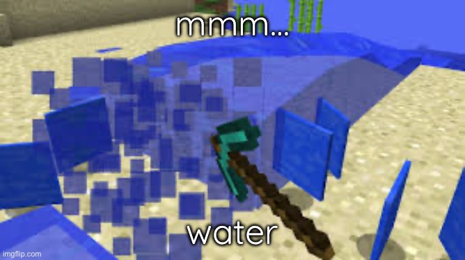 Mining Water | mmm… water | image tagged in mining water | made w/ Imgflip meme maker