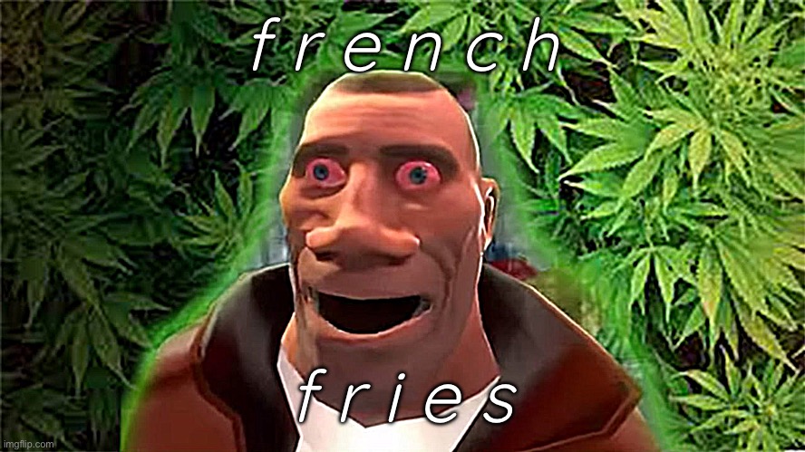 Soldier high | f r e n c h f r i e s | image tagged in soldier high | made w/ Imgflip meme maker