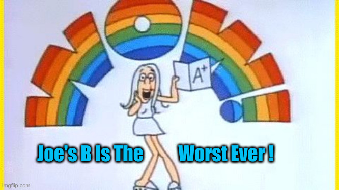 Joe Is Just A Cartoon Character | Joe's B Is The          Worst Ever ! | image tagged in schoolhouse rock wow,political meme,politics,funny memes,funny | made w/ Imgflip meme maker