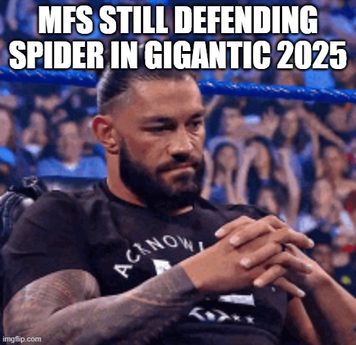 sad 2 see | MFS STILL DEFENDING SPIDER IN GIGANTIC 2025 | image tagged in roman reigns disappointed | made w/ Imgflip meme maker