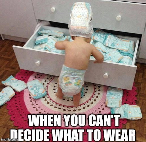 When You Can't Decide What To Wear | WHEN YOU CAN'T DECIDE WHAT TO WEAR | image tagged in chris joines | made w/ Imgflip meme maker