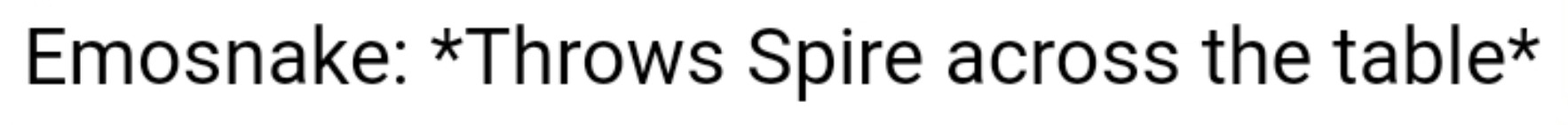 Emosnake: *Throws Spire across the table* | image tagged in emosnake throws spire across the table | made w/ Imgflip meme maker