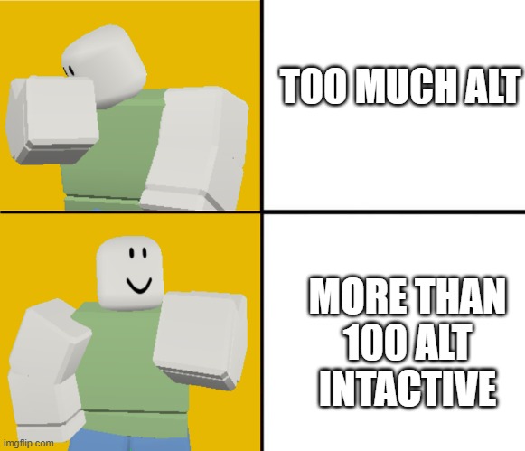 impressive | TOO MUCH ALT; MORE THAN 100 ALT INTACTIVE | image tagged in roblox drake format | made w/ Imgflip meme maker