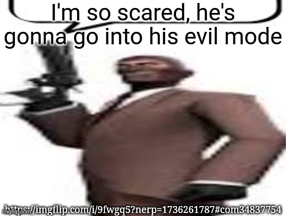 Tf2 spy | I'm so scared, he's gonna go into his evil mode; https://imgflip.com/i/9fwgq5?nerp=1736261787#com34837754 | image tagged in tf2 spy,msmg,memes | made w/ Imgflip meme maker