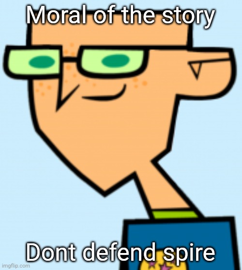 harold | Moral of the story; Dont defend spire | image tagged in harold | made w/ Imgflip meme maker