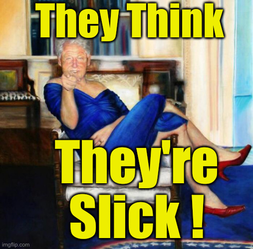 We Can Beat Them, Legally ! | They Think; They're Slick ! | image tagged in slick willy bill clinton blue dress,political meme,politics,funny memes,funny | made w/ Imgflip meme maker