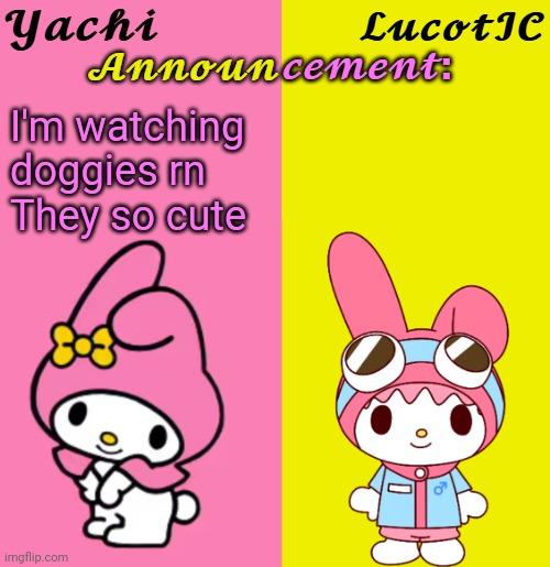 Yachi & LucotIC Duo Announcement Temp | I'm watching doggies rn 
They so cute | image tagged in yachi lucotic duo announcement temp | made w/ Imgflip meme maker