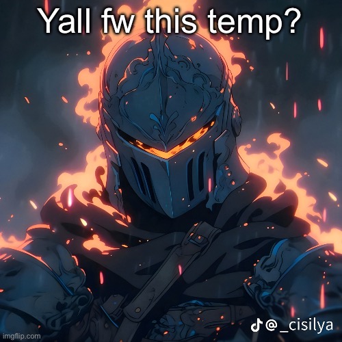 Going back to it for a while | Yall fw this temp? | image tagged in knight | made w/ Imgflip meme maker