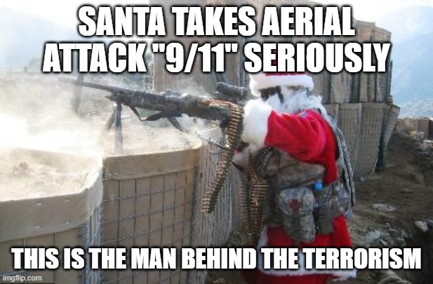 Hohoho | SANTA TAKES AERIAL ATTACK "9/11" SERIOUSLY; THIS IS THE MAN BEHIND THE TERRORISM | image tagged in memes,hohoho | made w/ Imgflip meme maker