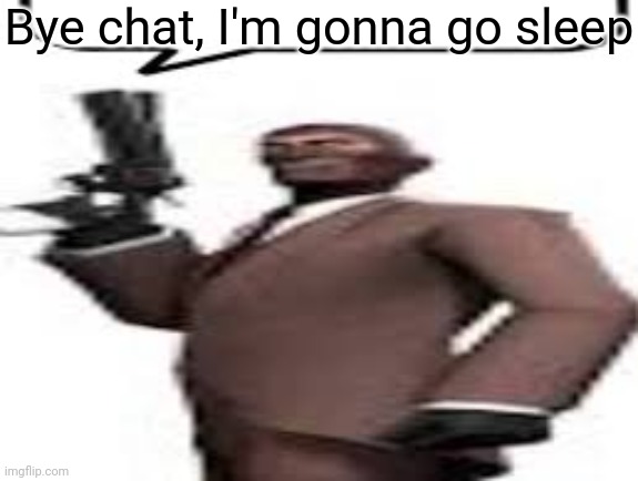 Tf2 spy | Bye chat, I'm gonna go sleep | image tagged in tf2 spy,msmg,memes | made w/ Imgflip meme maker