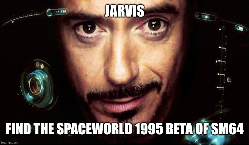 shoshinkai '95 beytah moment | JARVIS; FIND THE SPACEWORLD 1995 BETA OF SM64 | image tagged in jarvis | made w/ Imgflip meme maker