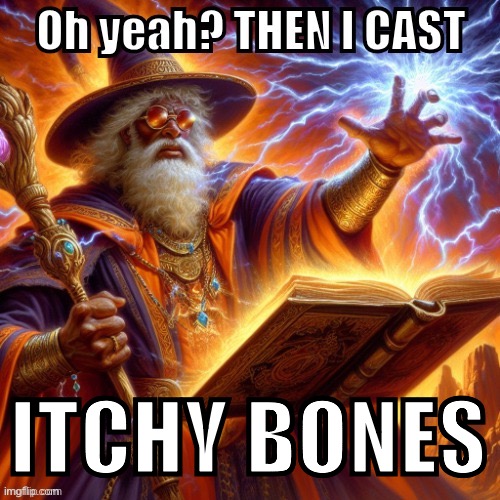 THEN I CAST | ITCHY BONES | image tagged in then i cast | made w/ Imgflip meme maker