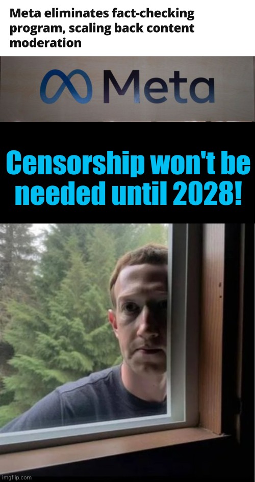 Censorship won't be
needed until 2028! | image tagged in mark zuckerberg is watching,memes,meta,censorship,fact check,democrats | made w/ Imgflip meme maker