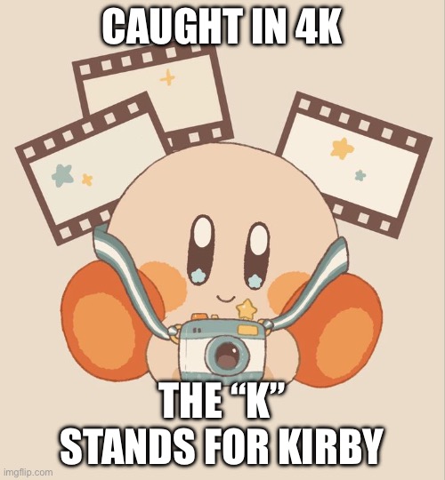 CAUGHT IN 4K THE “K” STANDS FOR KIRBY | made w/ Imgflip meme maker