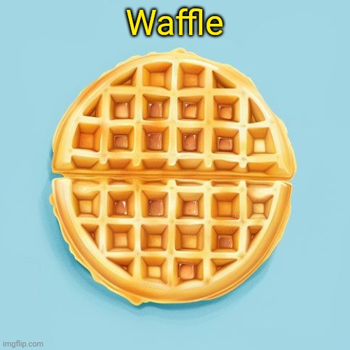 Waffle | Waffle | image tagged in waffle | made w/ Imgflip meme maker