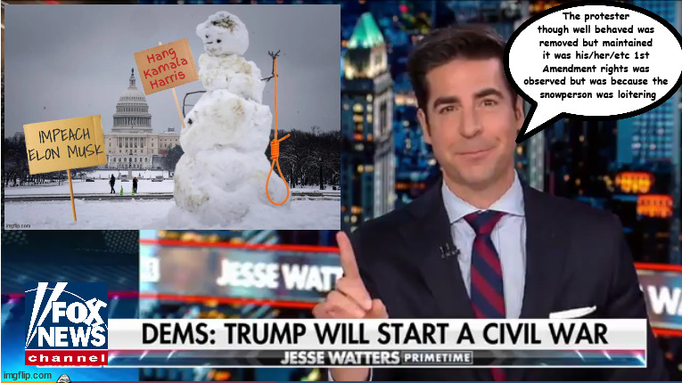 FOXAGANDA Dem civil war | The protester though well behaved was removed but maintained it was his/her/etc 1st Amendment rights was observed but was because the
 snowperson was loitering | image tagged in foxaganda dem civil war,jan 6th mocking snow man,hang mike pence,jesse watters,maga mockery,impeach musk | made w/ Imgflip meme maker