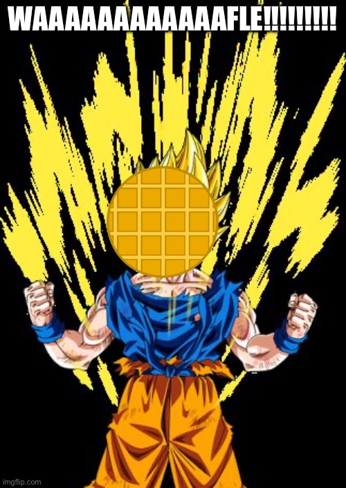 Supersaiyan | WAAAAAAAAAAAAFLE!!!!!!!!! | image tagged in supersaiyan | made w/ Imgflip meme maker