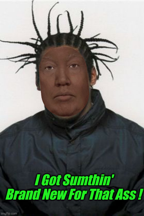 Coolio | I Got Sumthin' Brand New For That Ass ! | image tagged in coolio | made w/ Imgflip meme maker