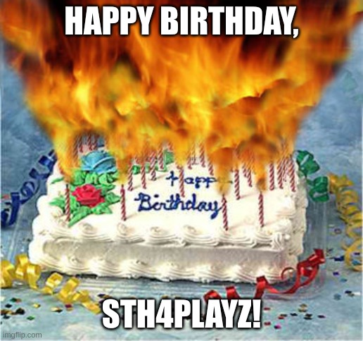 HAPPY B-DAY STH4PLAYZ! | HAPPY BIRTHDAY, STH4PLAYZ! | made w/ Imgflip meme maker