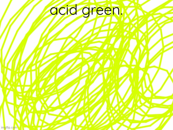 acid green. | made w/ Imgflip meme maker