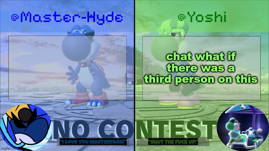 Yoshi & Master-Hyde | chat what if there was a third person on this | image tagged in yoshi master-hyde | made w/ Imgflip meme maker