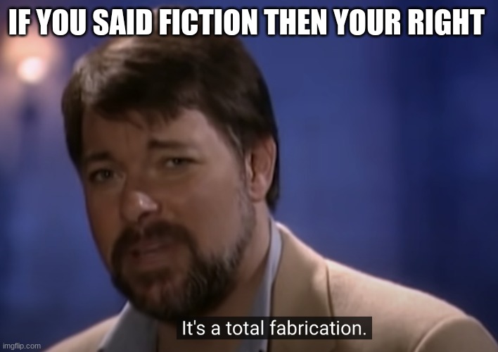 Jonathan frakes | IF YOU SAID FICTION THEN YOUR RIGHT | image tagged in jonathan frakes | made w/ Imgflip meme maker