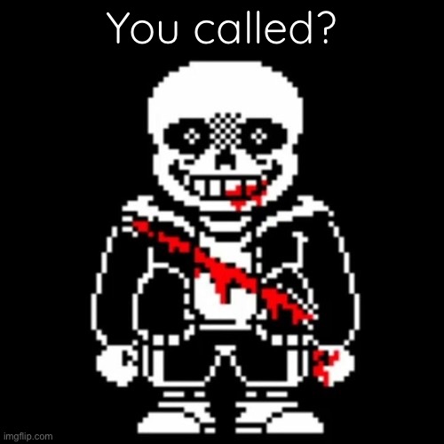 sans last breath phase 2 | You called? | image tagged in sans last breath phase 2 | made w/ Imgflip meme maker