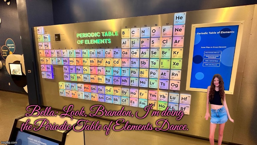 Bella Mir is Doing a Scientific Dance | Bella: Look, Brandon, I’m doing the Periodic Table of Elements Dance. | image tagged in museum,houston,texas,girl,adorable,dance | made w/ Imgflip meme maker