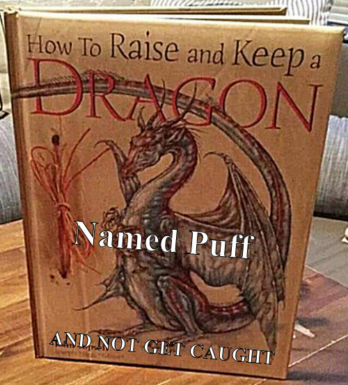 When legends come back to life | Named Puff; AND NOT GET CAUGHT | image tagged in memes,dark humor,puff,dragon | made w/ Imgflip meme maker