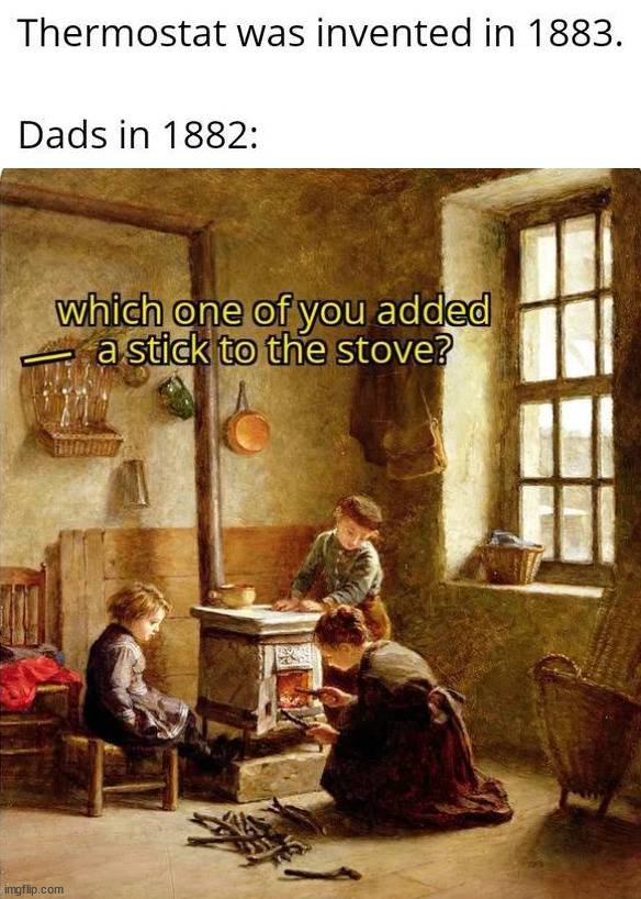 Dad always controls the temp | image tagged in history,thermostat | made w/ Imgflip meme maker