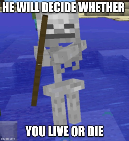 STOP SCROLLING | HE WILL DECIDE WHETHER; YOU LIVE OR DIE | image tagged in minecraft skeleton will decide your fate | made w/ Imgflip meme maker