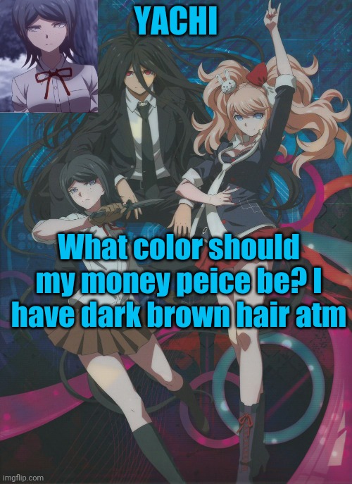 Yachi's temp | What color should my money peice be? I have dark brown hair atm | image tagged in yachi's temp | made w/ Imgflip meme maker