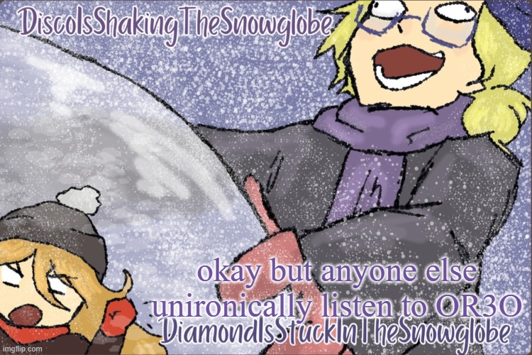 Diamond and Disco Winter Temp :P | okay but anyone else unironically listen to OR3O | image tagged in diamond and disco winter temp p | made w/ Imgflip meme maker