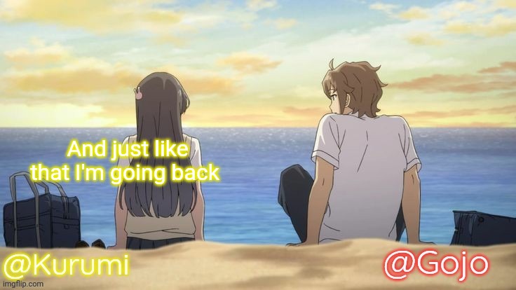 Remember, They don't love you like I love you | And just like that I'm going back | image tagged in kurumi and gojo shared temp | made w/ Imgflip meme maker