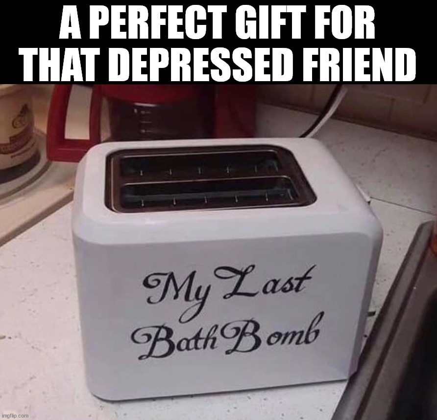 If they had a sense of humor | A PERFECT GIFT FOR THAT DEPRESSED FRIEND | image tagged in dark humor | made w/ Imgflip meme maker