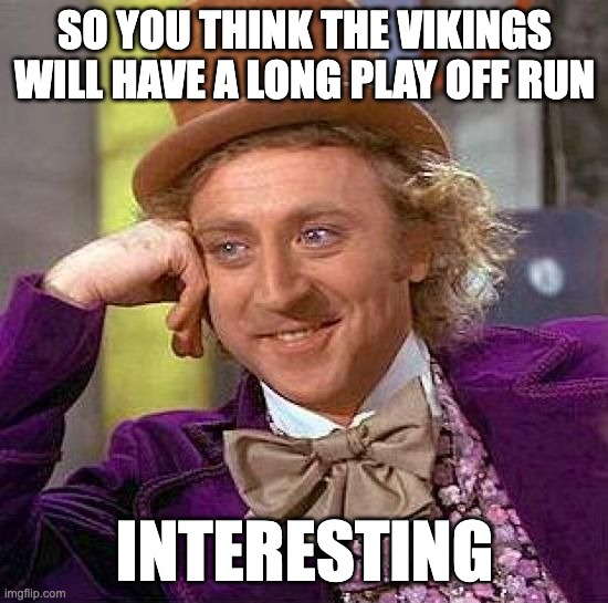 Inevitable Vikings | SO YOU THINK THE VIKINGS WILL HAVE A LONG PLAY OFF RUN; INTERESTING | image tagged in memes,creepy condescending wonka | made w/ Imgflip meme maker