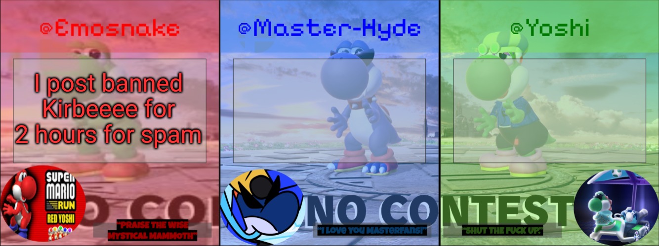 Yoshi, Master-Hyde & Emosnake | I post banned Kirbeeee for 2 hours for spam | image tagged in yoshi master-hyde emosnake | made w/ Imgflip meme maker