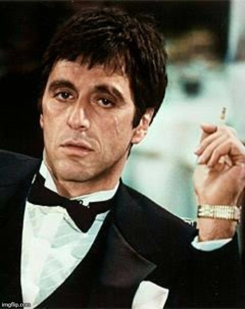 Tony Montana - Scarface | image tagged in tony montana - scarface | made w/ Imgflip meme maker