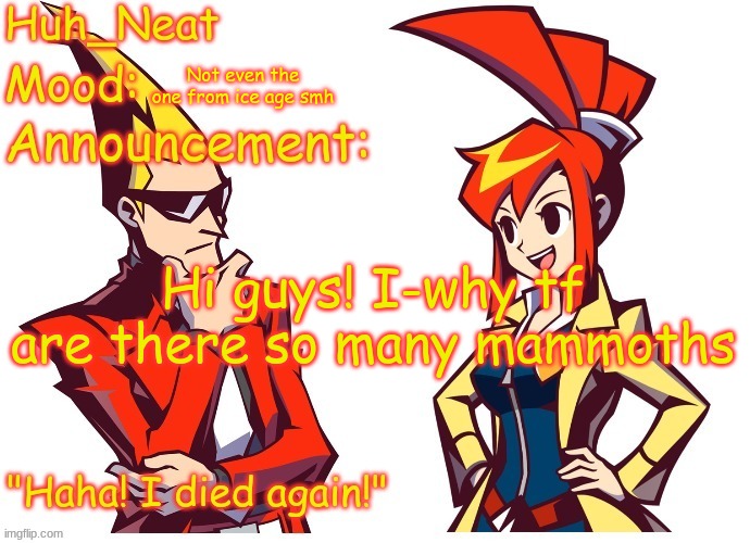 Huh_neat Ghost Trick temp (Thanks Knockout offical) | Not even the one from ice age smh; Hi guys! I-why tf are there so many mammoths | image tagged in huh_neat ghost trick temp thanks knockout offical | made w/ Imgflip meme maker