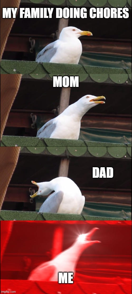 Inhaling Seagull Meme | MY FAMILY DOING CHORES; MOM; DAD; ME | image tagged in memes,inhaling seagull | made w/ Imgflip meme maker